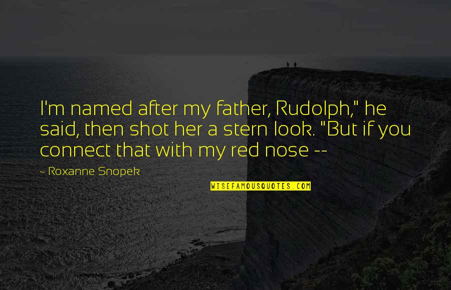 Twitter Account For Quotes By Roxanne Snopek: I'm named after my father, Rudolph," he said,