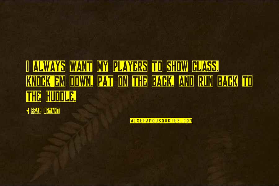 Twitter Addiction Quotes By Bear Bryant: I always want my players to show class,