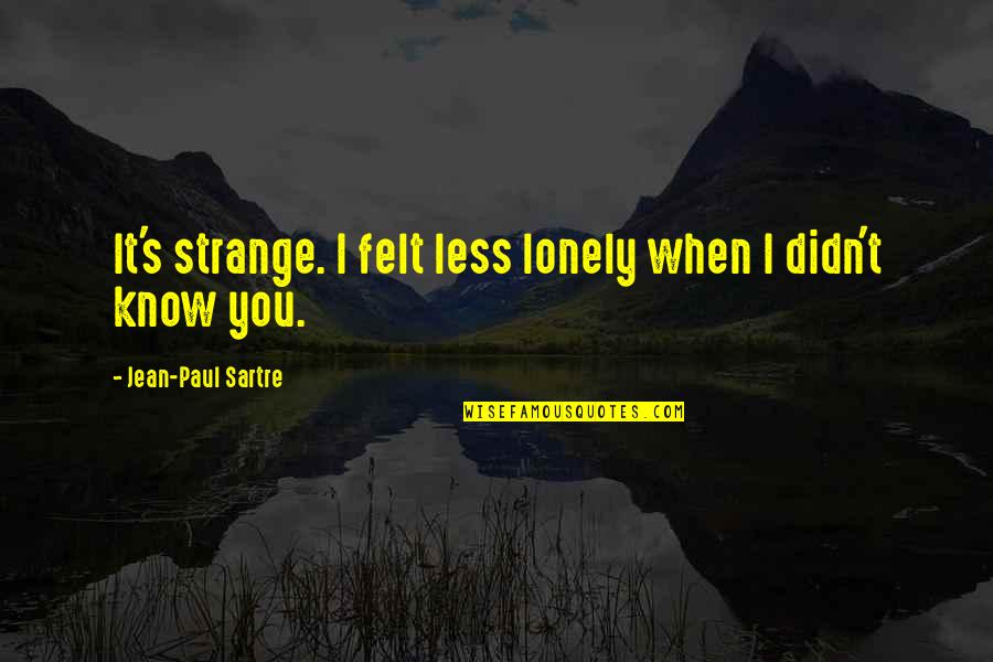 Twitter Addiction Quotes By Jean-Paul Sartre: It's strange. I felt less lonely when I