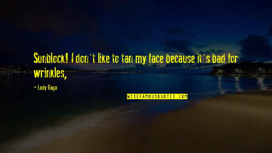 Twitter Addiction Quotes By Lady Gaga: Sunblock! I don't like to tan my face
