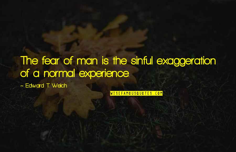 Twitter Best Patama Quotes By Edward T. Welch: The fear of man is the sinful exaggeration