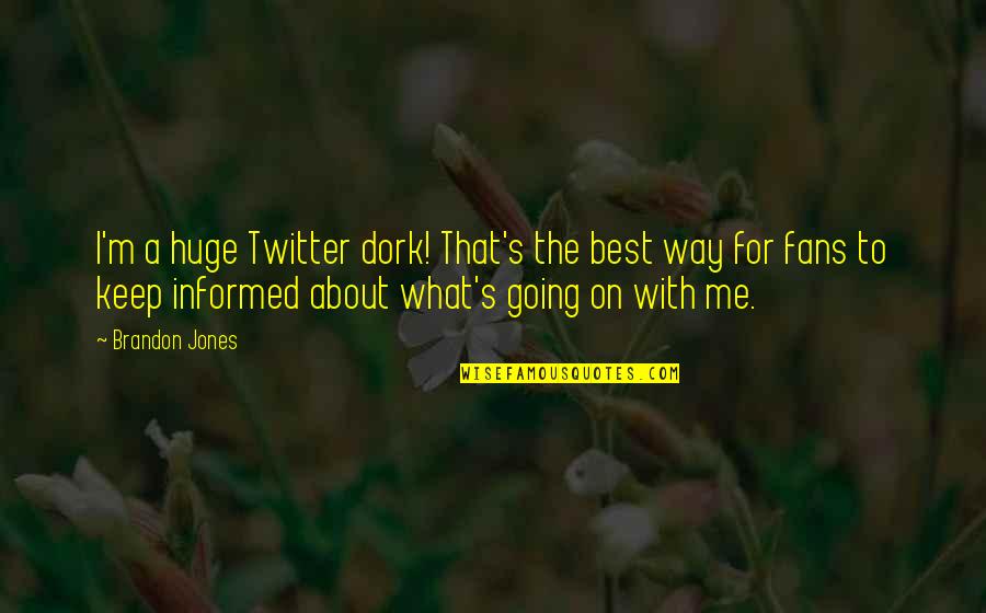 Twitter Best Quotes By Brandon Jones: I'm a huge Twitter dork! That's the best