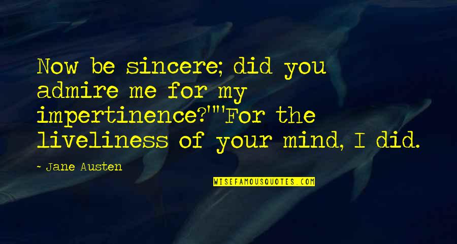 Twitter Depressed Quotes By Jane Austen: Now be sincere; did you admire me for Twitter Depressed Quotes By Jane Austen: Now be sincere; did you admire me for