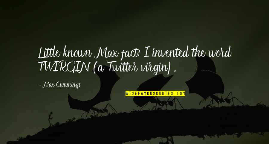 Twitter Facts Quotes By Max Cummings: Little known Max fact: I invented the word