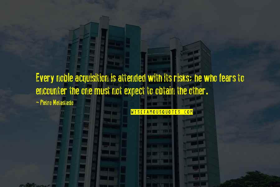 Twitter Fake Friends Quotes By Pietro Metastasio: Every noble acquisition is attended with its risks;