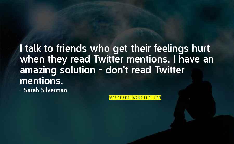 Twitter Feelings Quotes By Sarah Silverman: I talk to friends who get their feelings Twitter Feelings Quotes By Sarah Silverman: I talk to friends who get their feelings
