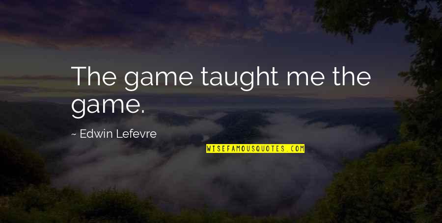 Twitter Fights Quotes By Edwin Lefevre: The game taught me the game. Twitter Fights Quotes By Edwin Lefevre: The game taught me the game.