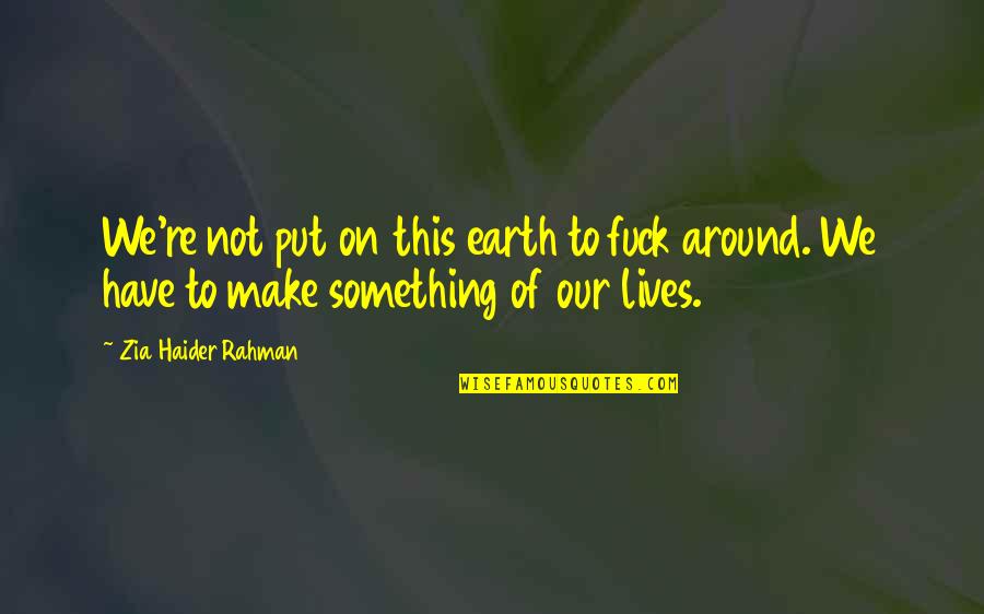Twitter Hard Patama Quotes By Zia Haider Rahman: We're not put on this earth to fuck