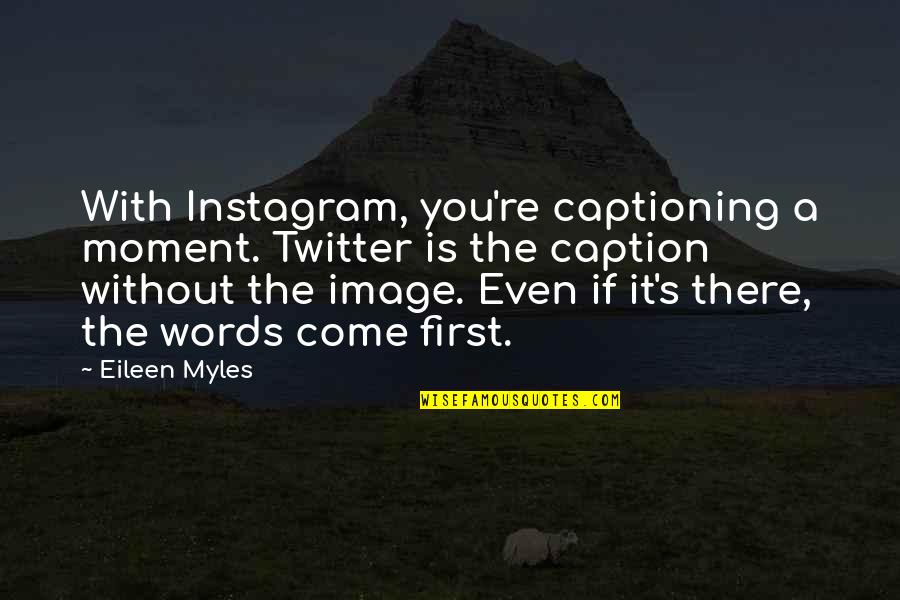 Twitter Instagram Quotes By Eileen Myles: With Instagram, you're captioning a moment. Twitter is Twitter Instagram Quotes By Eileen Myles: With Instagram, you're captioning a moment. Twitter is