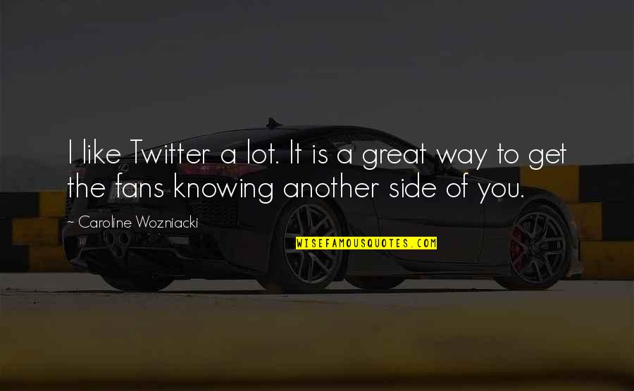 Twitter Quotes By Caroline Wozniacki: I like Twitter a lot. It is a