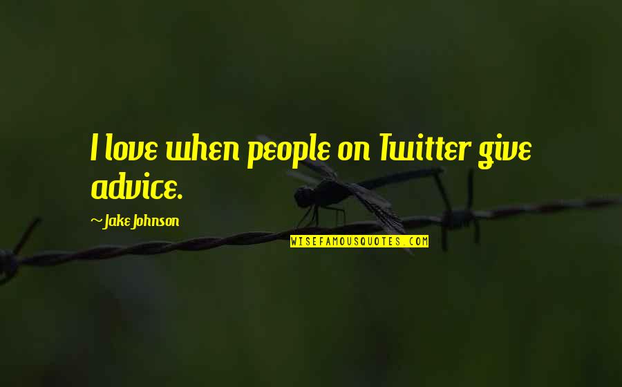 Twitter Quotes By Jake Johnson: I love when people on Twitter give advice.