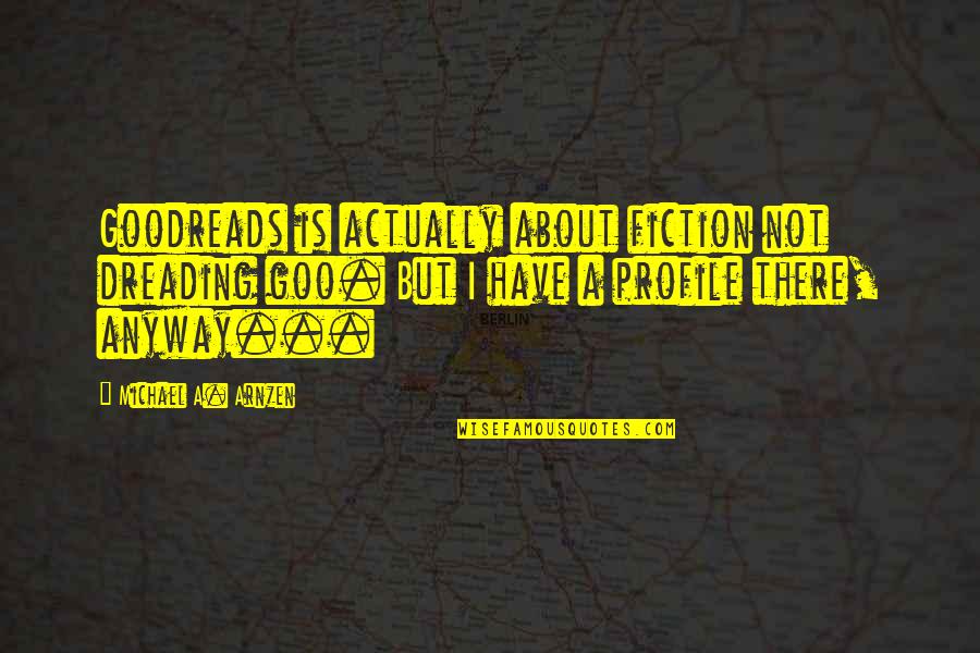 Twitter Quotes By Michael A. Arnzen: Goodreads is actually about fiction not dreading goo.