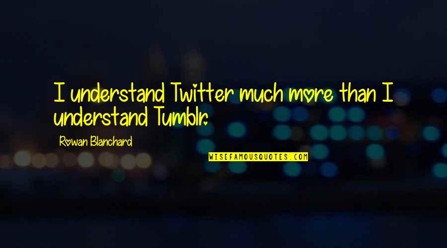 Twitter Quotes By Rowan Blanchard: I understand Twitter much more than I understand