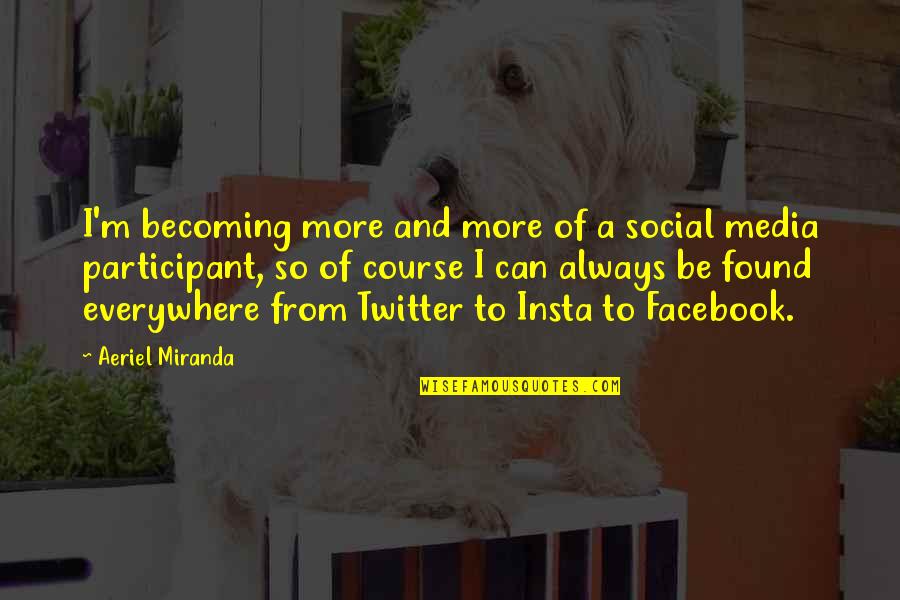 Twitter Vs Facebook Quotes By Aeriel Miranda: I'm becoming more and more of a social