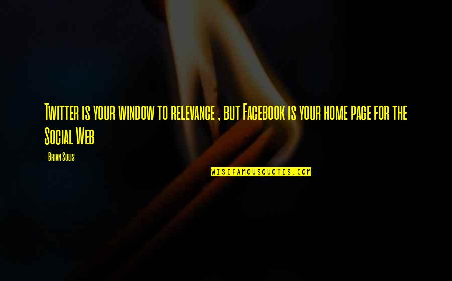 Twitter Vs Facebook Quotes By Brian Solis: Twitter is your window to relevance , but