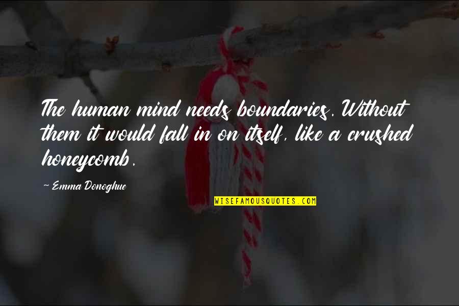 Twitterati Quotes By Emma Donoghue: The human mind needs boundaries. Without them it Twitterati Quotes By Emma Donoghue: The human mind needs boundaries. Without them it