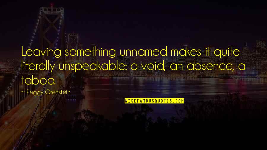 Twitterati Quotes By Peggy Orenstein: Leaving something unnamed makes it quite literally unspeakable: Twitterati Quotes By Peggy Orenstein: Leaving something unnamed makes it quite literally unspeakable: