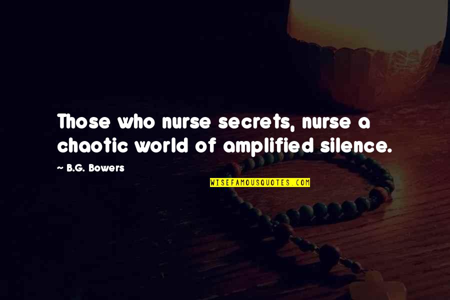 Twitterer Quotes By B.G. Bowers: Those who nurse secrets, nurse a chaotic world