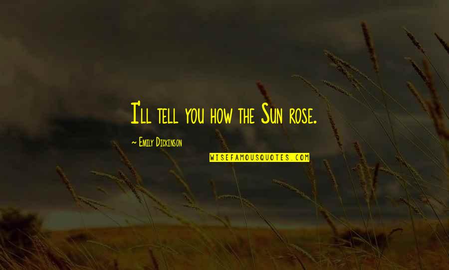Twitterpated Quotes By Emily Dickinson: I'll tell you how the Sun rose.
