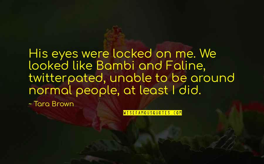 Twitterpated Quotes By Tara Brown: His eyes were locked on me. We looked