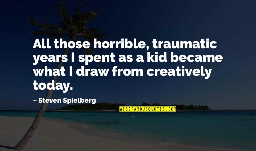 Twizzler Quotes By Steven Spielberg: All those horrible, traumatic years I spent as