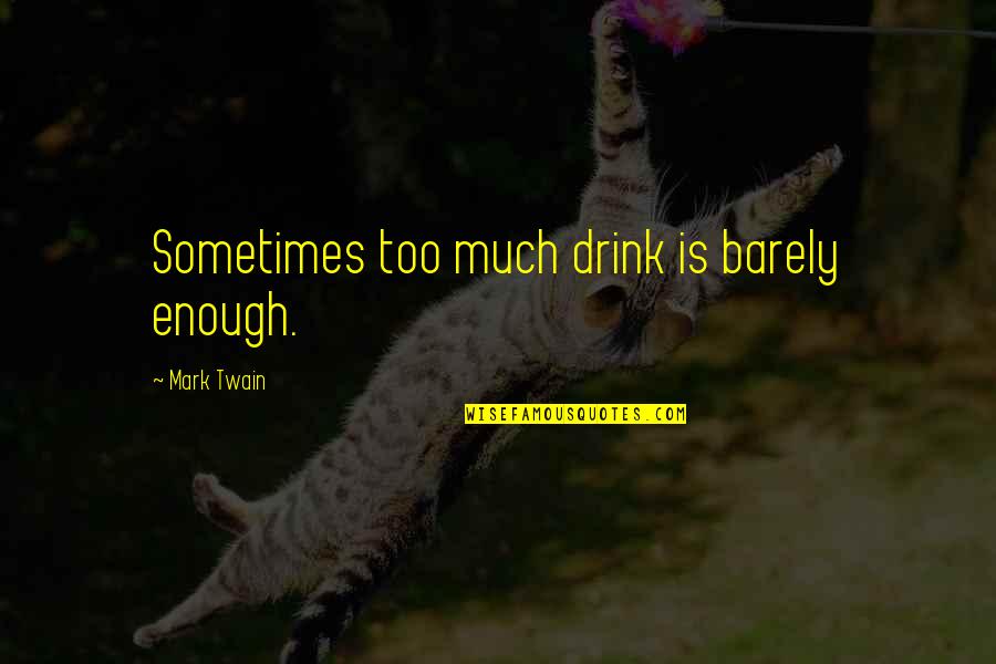 Twizzling Quotes By Mark Twain: Sometimes too much drink is barely enough.