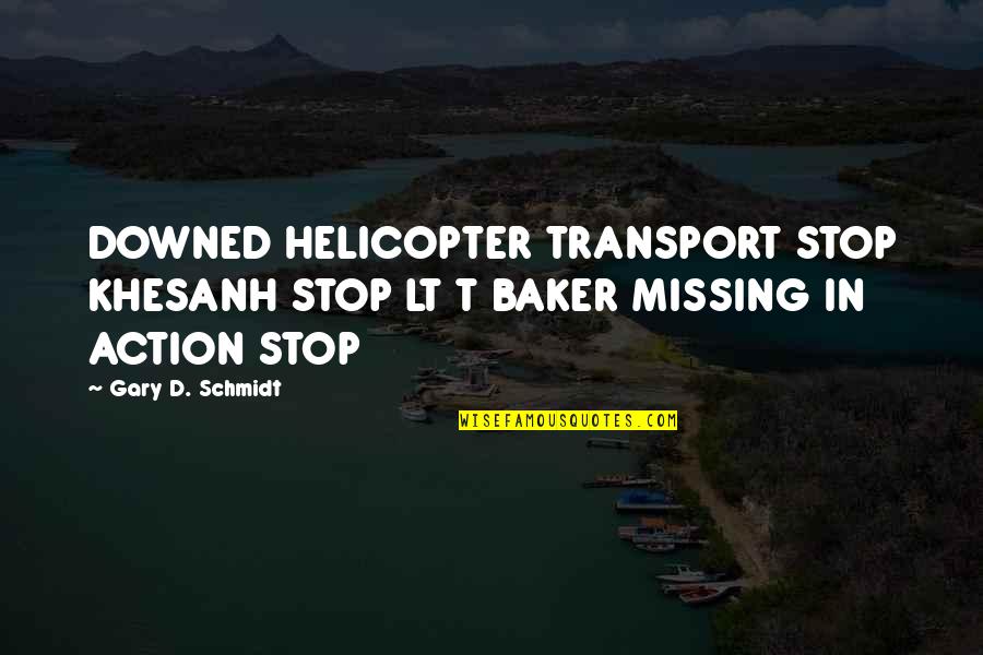 Twloha Street Quotes By Gary D. Schmidt: DOWNED HELICOPTER TRANSPORT STOP KHESANH STOP LT T