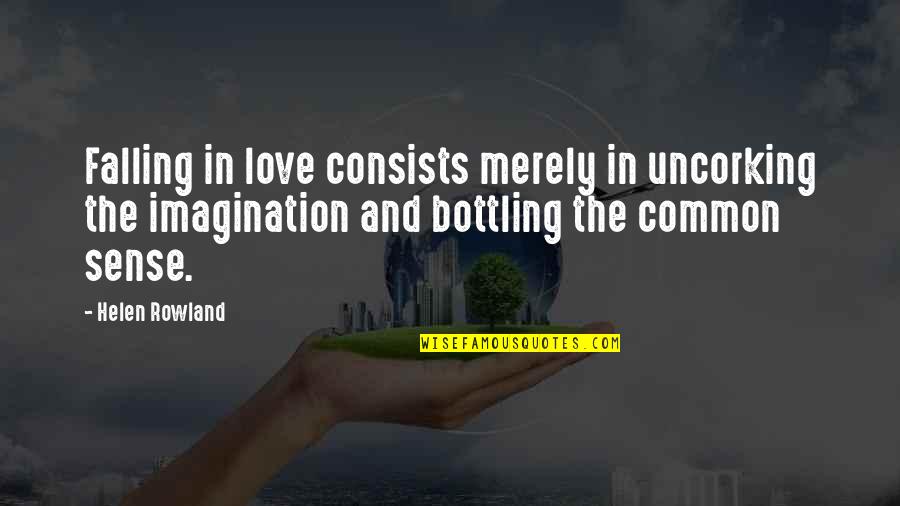 Twloha Street Quotes By Helen Rowland: Falling in love consists merely in uncorking the