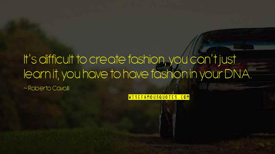 Twnty Quotes By Roberto Cavalli: It's difficult to create fashion, you can't just