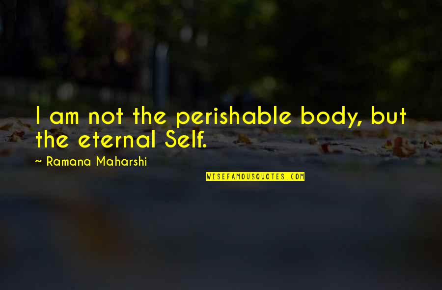 Two A Days Football Quotes By Ramana Maharshi: I am not the perishable body, but the