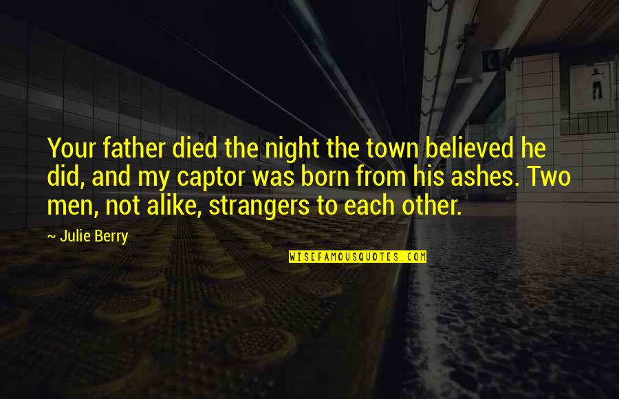 Two Alike Quotes By Julie Berry: Your father died the night the town believed