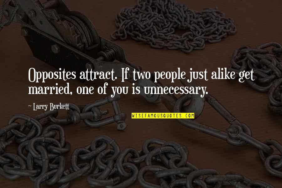 Two Alike Quotes By Larry Burkett: Opposites attract. If two people just alike get