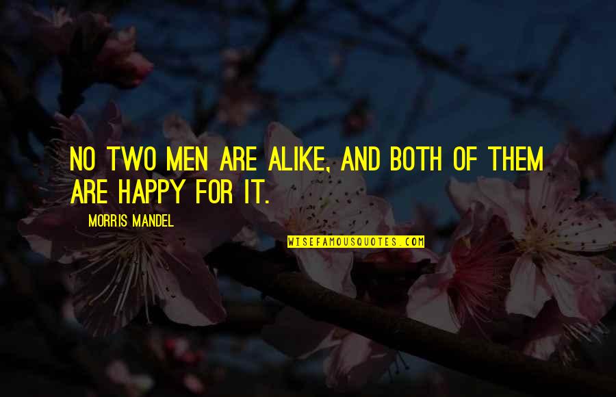 Two Alike Quotes By Morris Mandel: No two men are alike, and both of