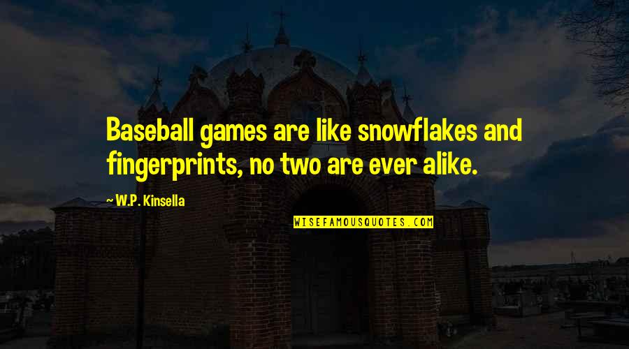 Two Alike Quotes By W.P. Kinsella: Baseball games are like snowflakes and fingerprints, no