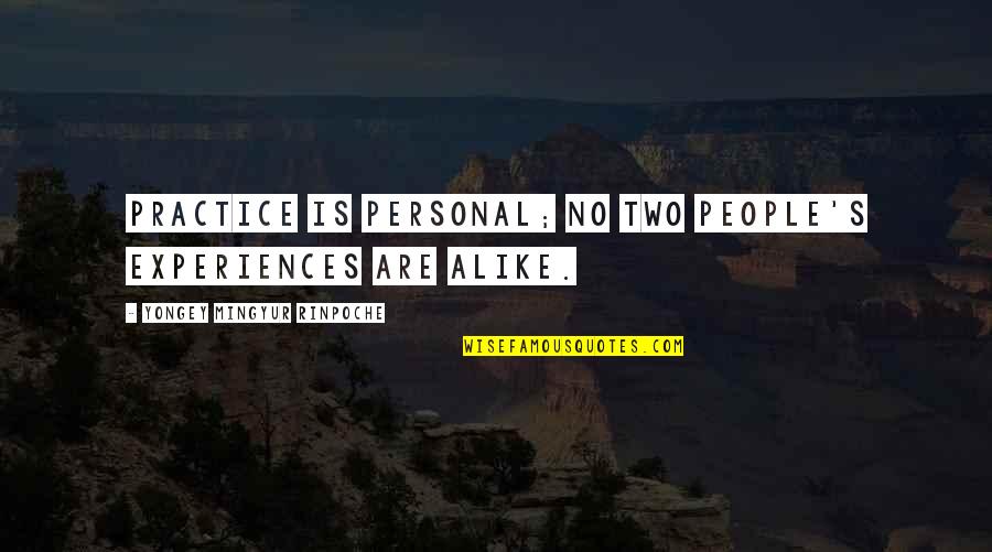 Two Alike Quotes By Yongey Mingyur Rinpoche: Practice is personal; no two people's experiences are Two Alike Quotes By Yongey Mingyur Rinpoche: Practice is personal; no two people's experiences are