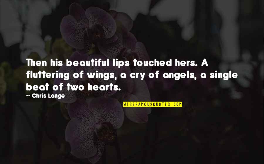Two Angels Quotes By Chris Lange: Then his beautiful lips touched hers. A fluttering