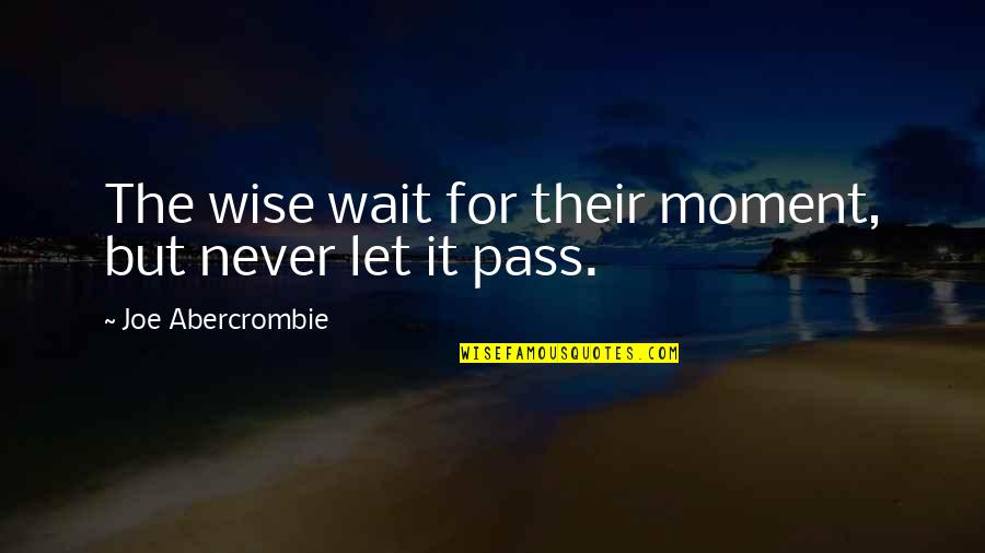 Two Beautiful Hearts Quotes By Joe Abercrombie: The wise wait for their moment, but never