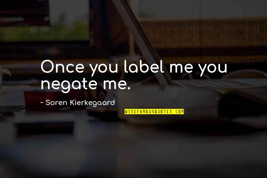 Two Beautiful Souls Quotes By Soren Kierkegaard: Once you label me you negate me.
