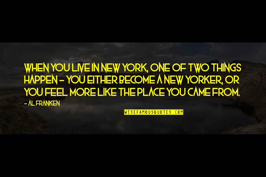 Two Become One Quotes By Al Franken: When you live in New York, one of