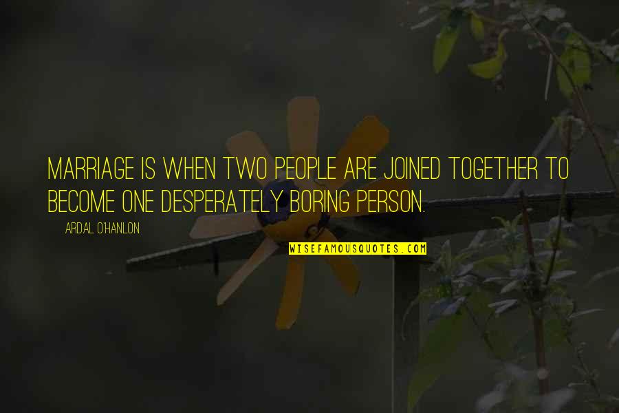 Two Become One Quotes By Ardal O'Hanlon: Marriage is when two people are joined together