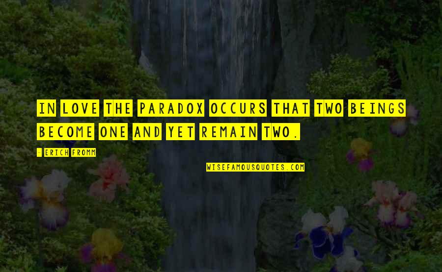 Two Become One Quotes By Erich Fromm: In love the paradox occurs that two beings