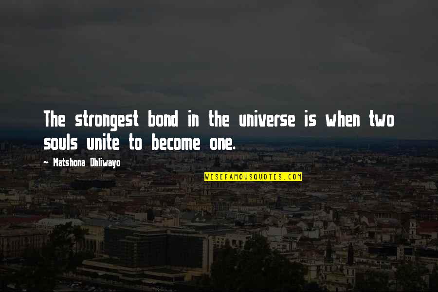 Two Become One Quotes By Matshona Dhliwayo: The strongest bond in the universe is when