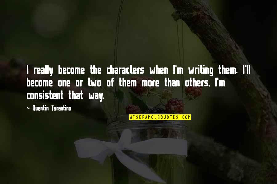 Two Become One Quotes By Quentin Tarantino: I really become the characters when I'm writing