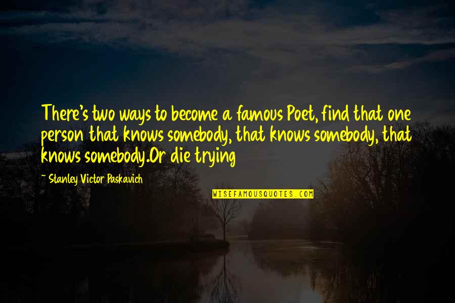 Two Become One Quotes By Stanley Victor Paskavich: There's two ways to become a famous Poet,