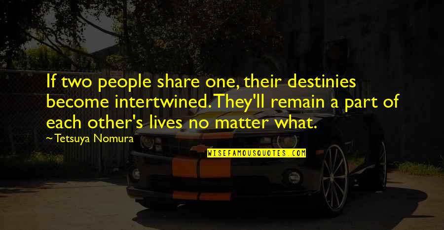 Two Become One Quotes By Tetsuya Nomura: If two people share one, their destinies become
