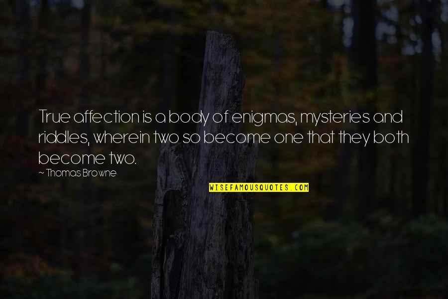Two Become One Quotes By Thomas Browne: True affection is a body of enigmas, mysteries