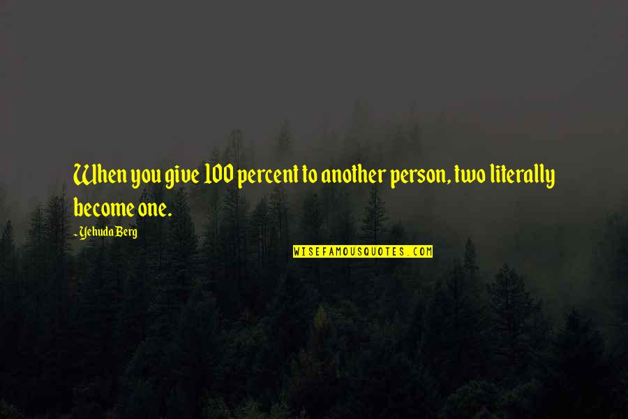 Two Become One Quotes By Yehuda Berg: When you give 100 percent to another person,