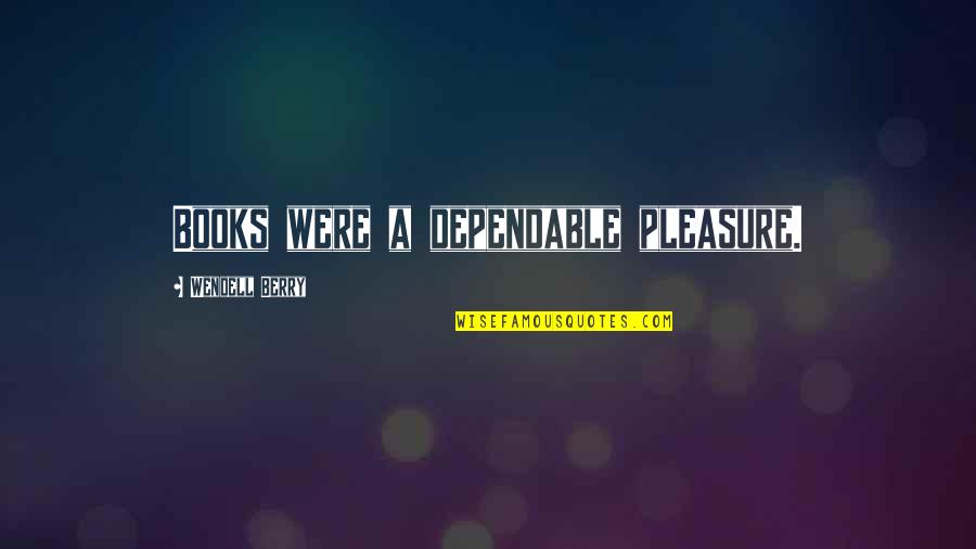 Two Best Friends Funny Quotes By Wendell Berry: Books were a dependable pleasure.
