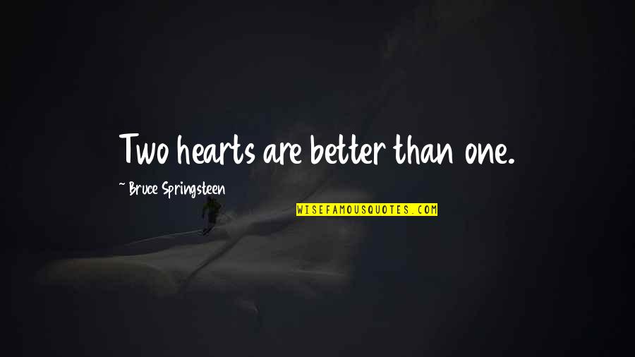 Two Better Than One Quotes By Bruce Springsteen: Two hearts are better than one.