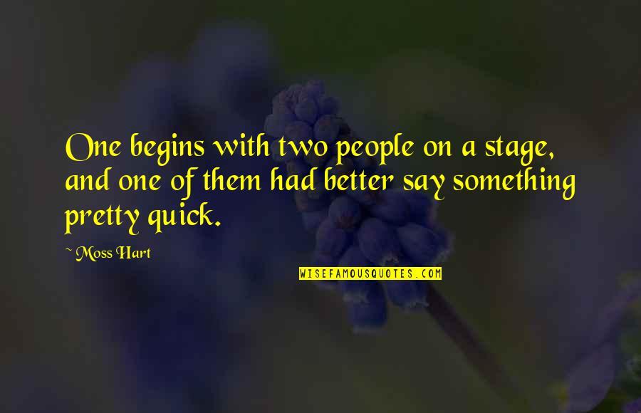 Two Better Than One Quotes By Moss Hart: One begins with two people on a stage,